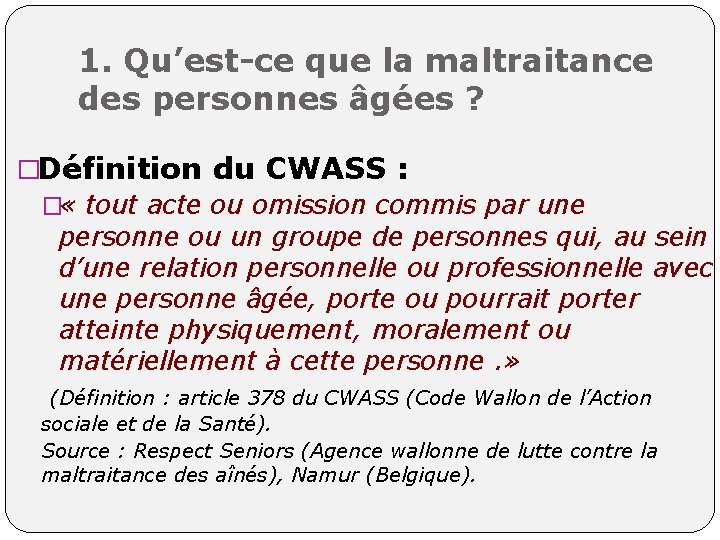 1. Qu’est-ce que la maltraitance des personnes âgées ? �Définition du CWASS : �