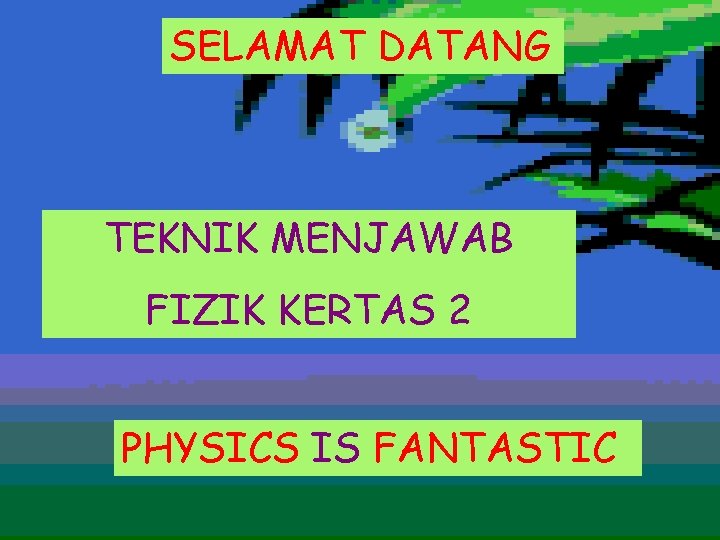 SELAMAT DATANG TEKNIK MENJAWAB FIZIK KERTAS 2 PHYSICS IS FANTASTIC 