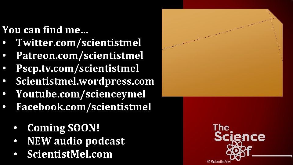 You can find me… • Twitter. com/scientistmel • Patreon. com/scientistmel • Pscp. tv. com/scientistmel
