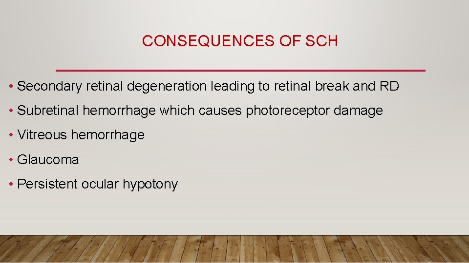 CONSEQUENCES OF SCH • Secondary retinal degeneration leading to retinal break and RD •
