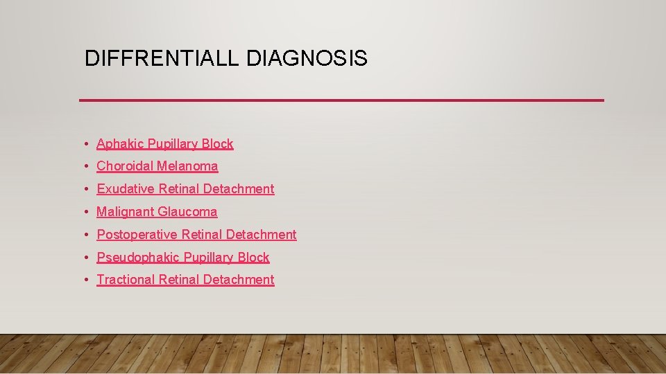DIFFRENTIALL DIAGNOSIS • Aphakic Pupillary Block • Choroidal Melanoma • Exudative Retinal Detachment •