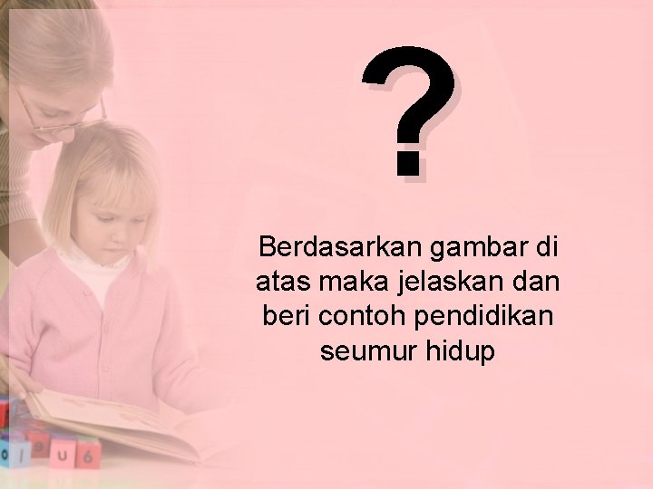 ? Berdasarkan gambar di atas maka jelaskan dan beri contoh pendidikan seumur hidup 