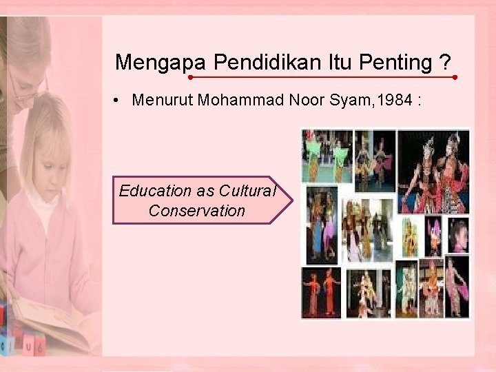 Mengapa Pendidikan Itu Penting ? • Menurut Mohammad Noor Syam, 1984 : Education as