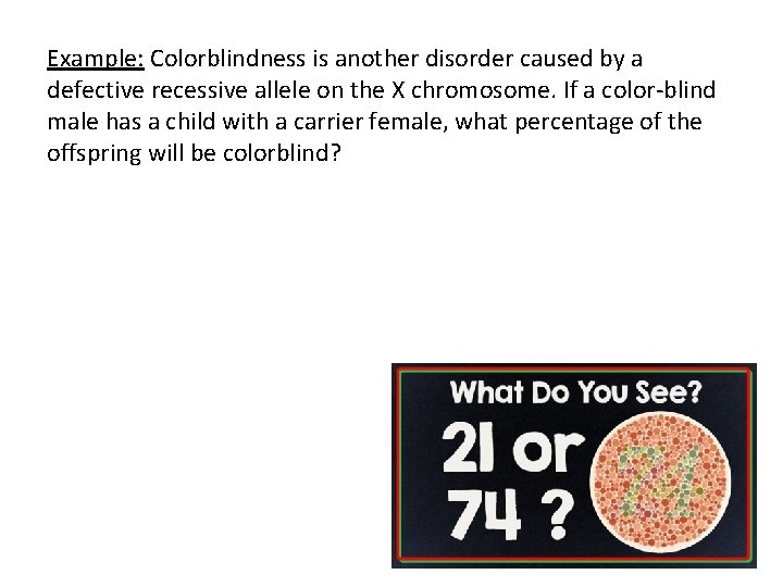 Example: Colorblindness is another disorder caused by a defective recessive allele on the X