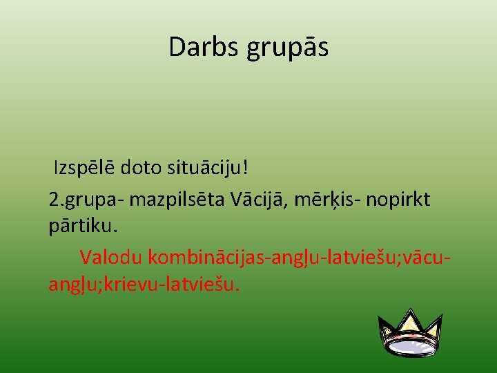 Darbs grupās Izspēlē doto situāciju! 2. grupa- mazpilsēta Vācijā, mērķis- nopirkt pārtiku. Valodu kombinācijas-angļu-latviešu;