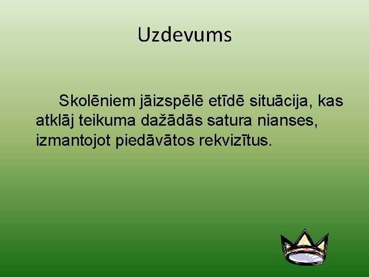 Uzdevums Skolēniem jāizspēlē etīdē situācija, kas atklāj teikuma dažādās satura nianses, izmantojot piedāvātos rekvizītus.