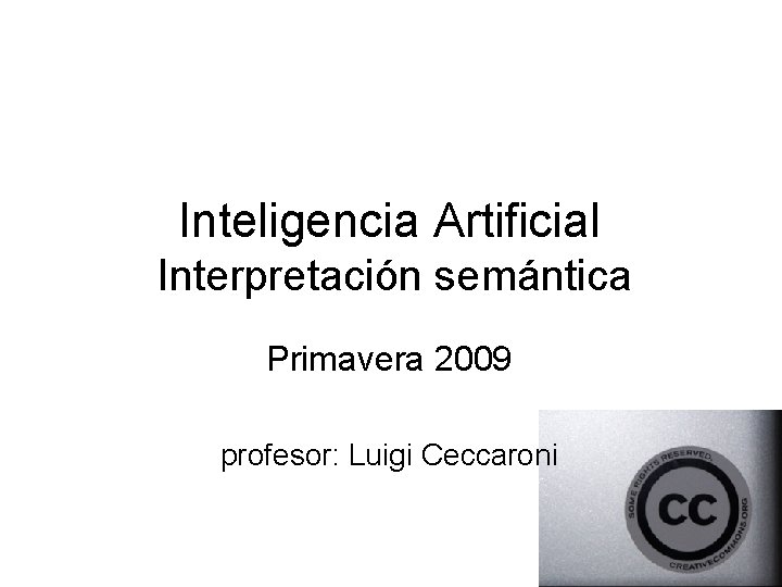 Inteligencia Artificial Interpretación semántica Primavera 2009 profesor: Luigi Ceccaroni 