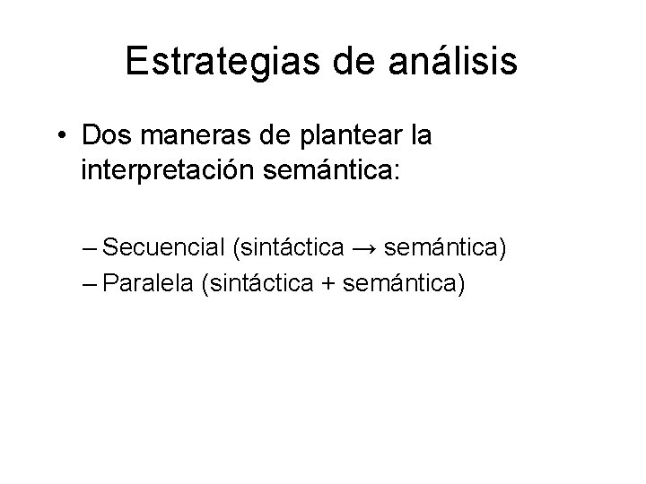 Estrategias de análisis • Dos maneras de plantear la interpretación semántica: – Secuencial (sintáctica