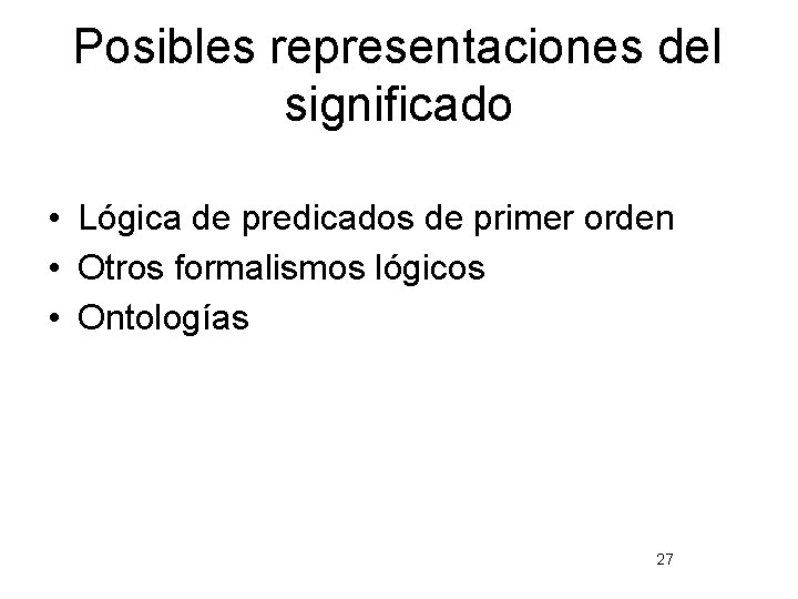 Posibles representaciones del significado • Lógica de predicados de primer orden • Otros formalismos