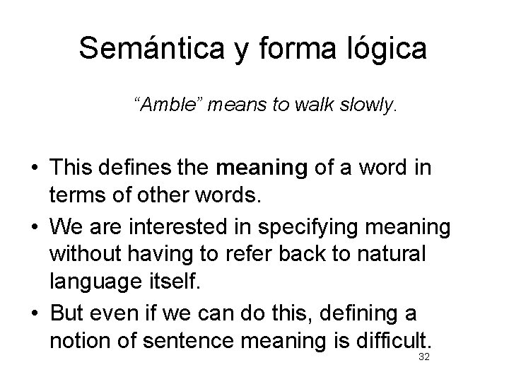 Semántica y forma lógica “Amble” means to walk slowly. • This defines the meaning