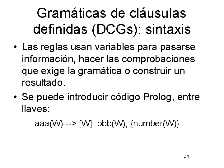 Gramáticas de cláusulas definidas (DCGs): sintaxis • Las reglas usan variables para pasarse información,