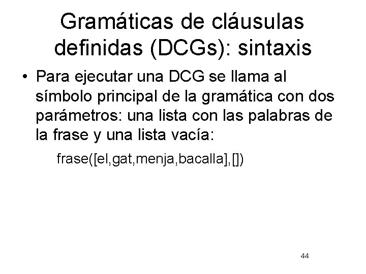 Gramáticas de cláusulas definidas (DCGs): sintaxis • Para ejecutar una DCG se llama al