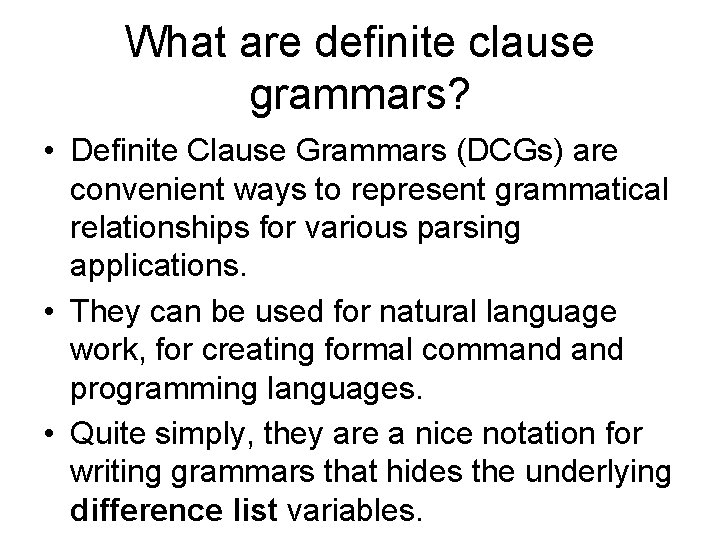 What are definite clause grammars? • Definite Clause Grammars (DCGs) are convenient ways to
