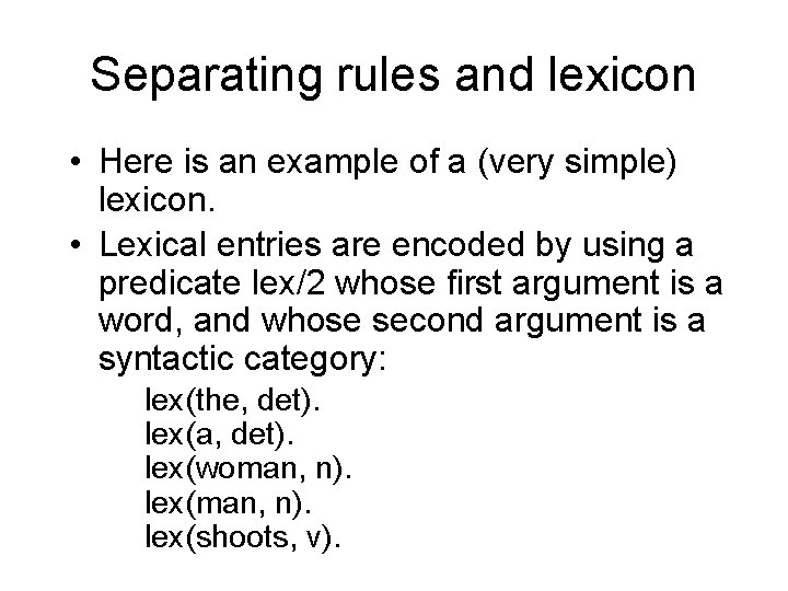 Separating rules and lexicon • Here is an example of a (very simple) lexicon.