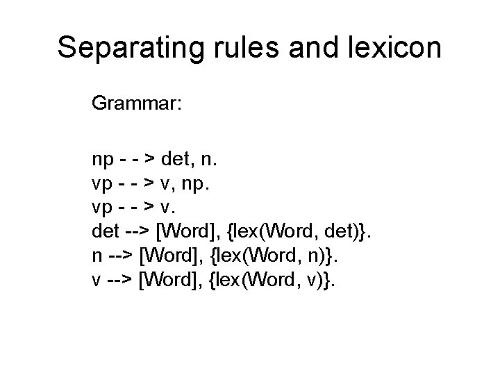 Separating rules and lexicon Grammar: np - - > det, n. vp - -