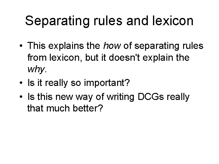 Separating rules and lexicon • This explains the how of separating rules from lexicon,