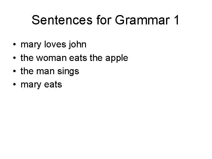 Sentences for Grammar 1 • • mary loves john the woman eats the apple