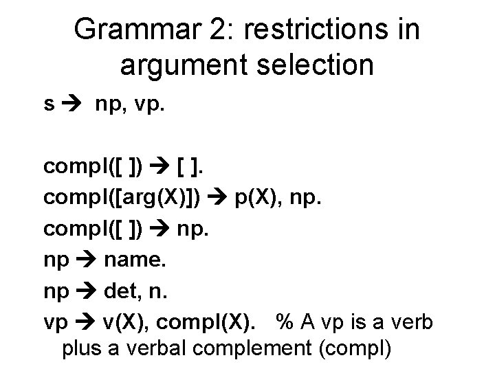 Grammar 2: restrictions in argument selection s np, vp. compl([ ]) [ ]. compl([arg(X)])