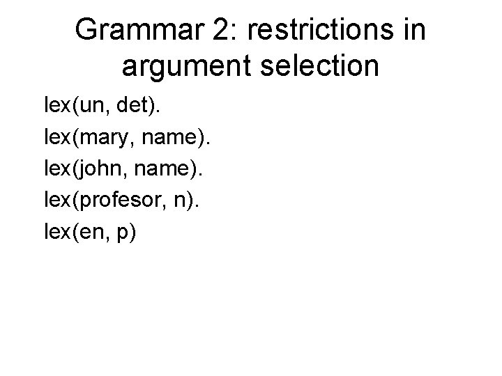 Grammar 2: restrictions in argument selection lex(un, det). lex(mary, name). lex(john, name). lex(profesor, n).