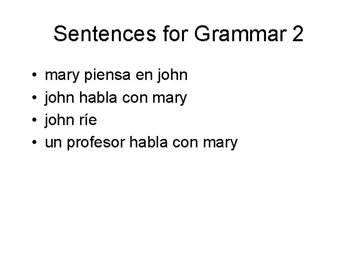 Sentences for Grammar 2 • • mary piensa en john habla con mary john