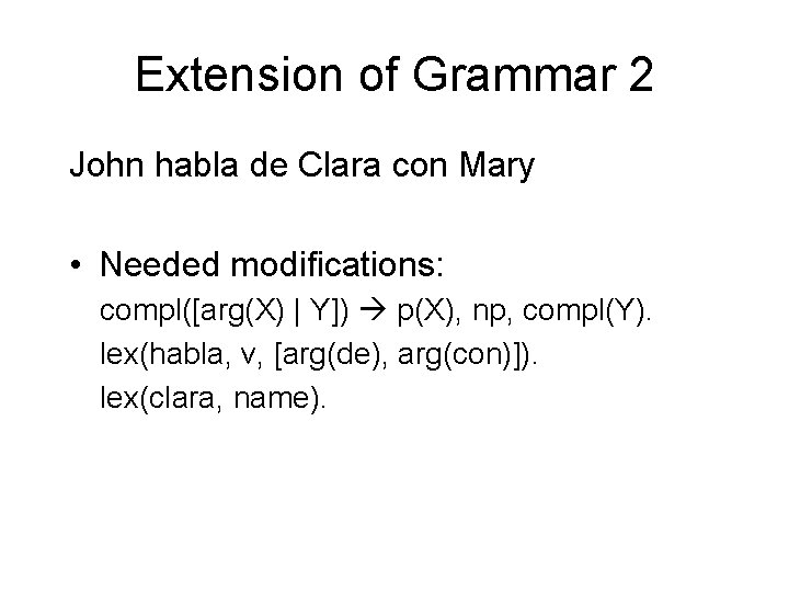 Extension of Grammar 2 John habla de Clara con Mary • Needed modifications: compl([arg(X)