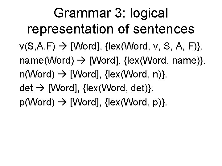 Grammar 3: logical representation of sentences v(S, A, F) [Word], {lex(Word, v, S, A,