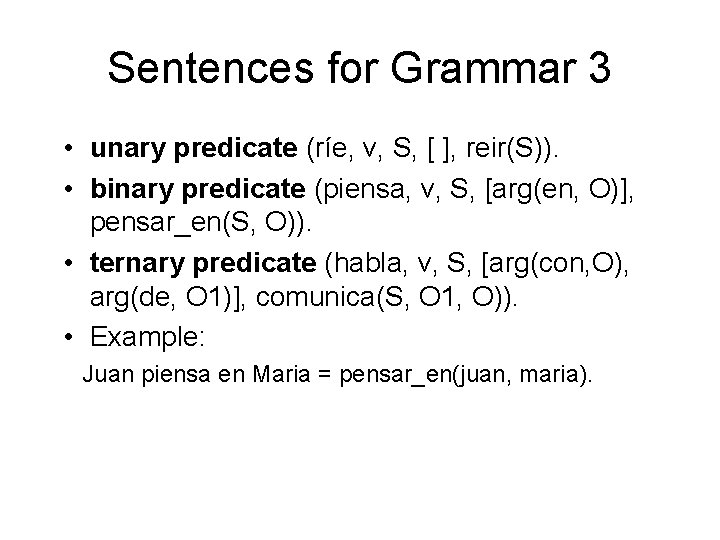 Sentences for Grammar 3 • unary predicate (ríe, v, S, [ ], reir(S)). •