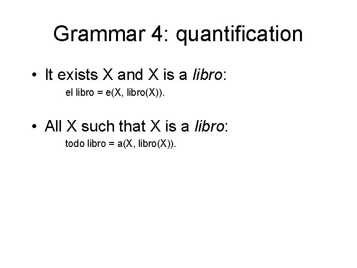 Grammar 4: quantification • It exists X and X is a libro: el libro