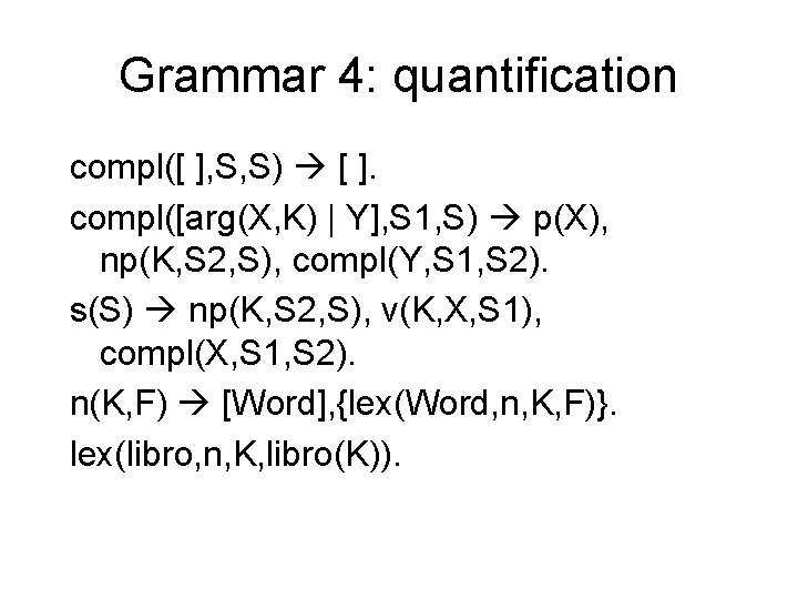 Grammar 4: quantification compl([ ], S, S) [ ]. compl([arg(X, K) | Y], S
