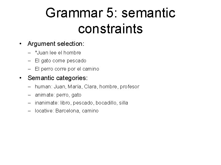 Grammar 5: semantic constraints • Argument selection: – *Juan lee el hombre – El