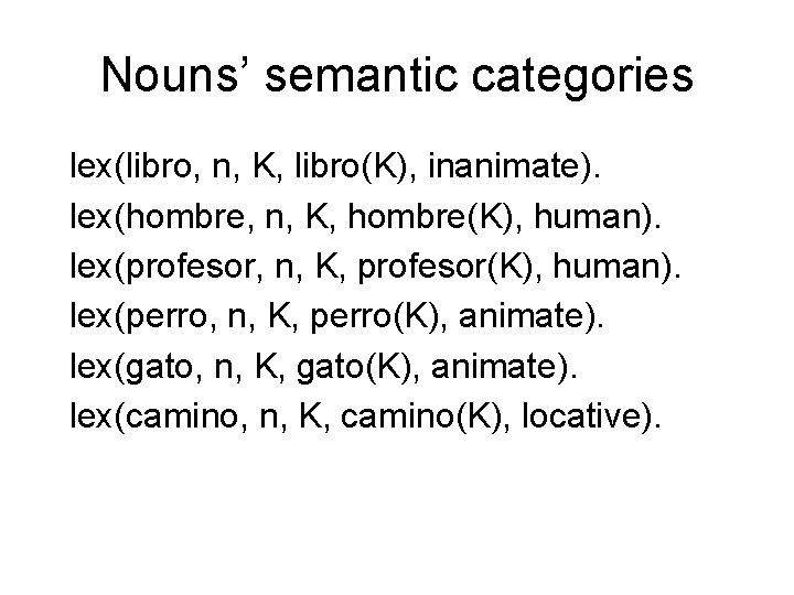 Nouns’ semantic categories lex(libro, n, K, libro(K), inanimate). lex(hombre, n, K, hombre(K), human). lex(profesor,