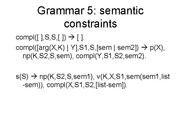 Grammar 5: semantic constraints compl([ ], S, S, [ ]) [ ]. compl([arg(X, K)