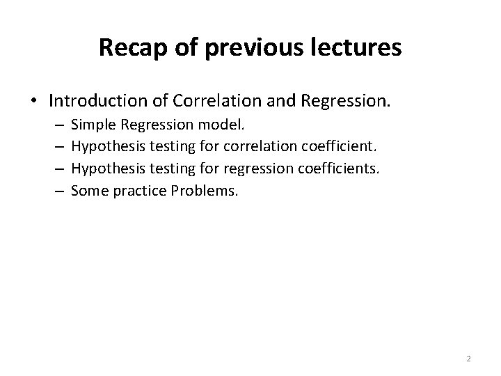 Recap of previous lectures • Introduction of Correlation and Regression. – – Simple Regression