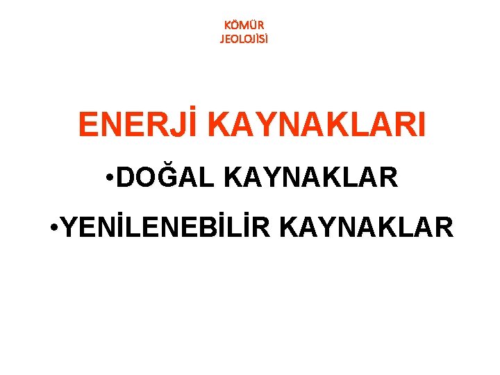 KÖMÜR JEOLOJİSİ ENERJİ KAYNAKLARI • DOĞAL KAYNAKLAR • YENİLENEBİLİR KAYNAKLAR 