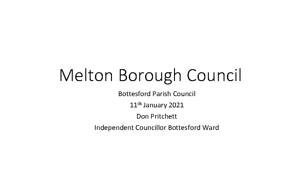 Melton Borough Council Bottesford Parish Council 11 th January 2021 Don Pritchett Independent Councillor