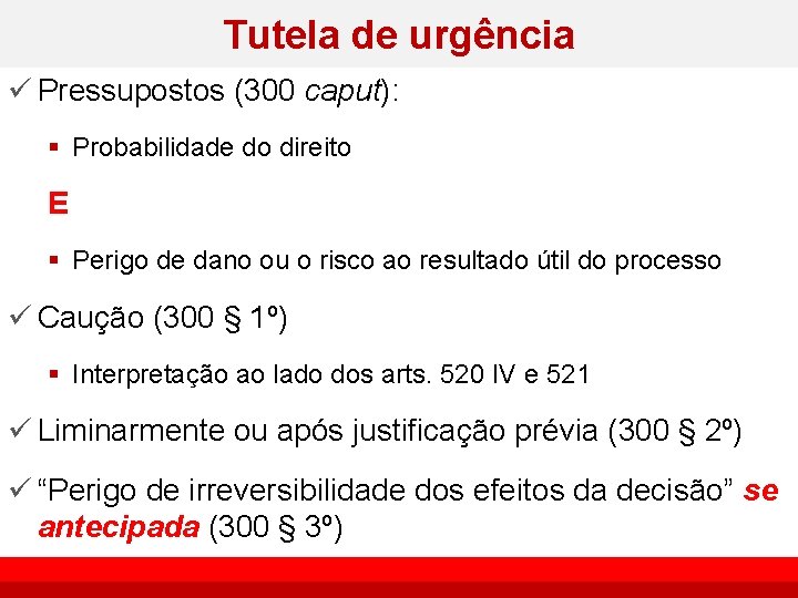 Tutela de urgência ü Pressupostos (300 caput): § Probabilidade do direito E § Perigo