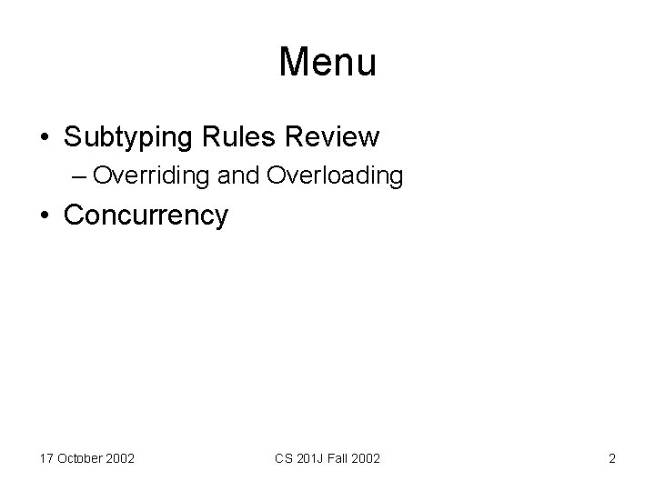 Menu • Subtyping Rules Review – Overriding and Overloading • Concurrency 17 October 2002