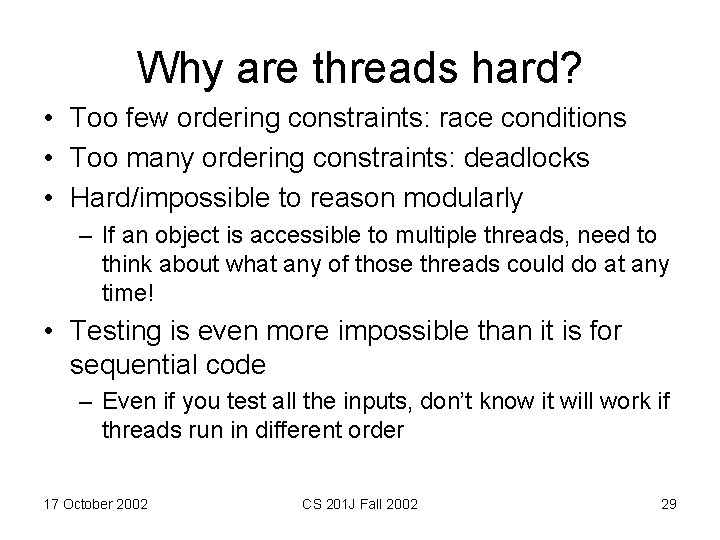 Why are threads hard? • Too few ordering constraints: race conditions • Too many