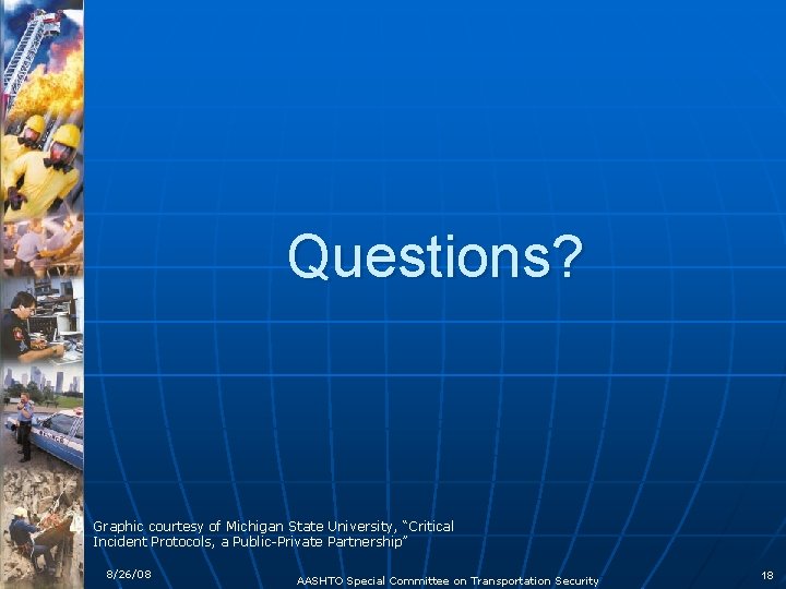 Questions? Graphic courtesy of Michigan State University, “Critical Incident Protocols, a Public-Private Partnership” 8/26/08