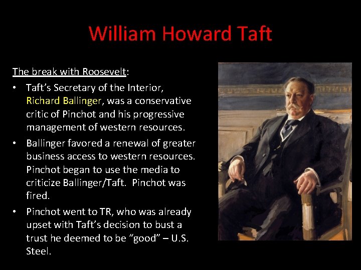 William Howard Taft The break with Roosevelt: • Taft’s Secretary of the Interior, Richard