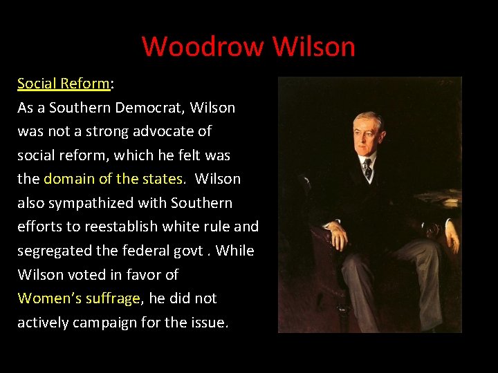 Woodrow Wilson Social Reform: As a Southern Democrat, Wilson was not a strong advocate Woodrow Wilson Social Reform: As a Southern Democrat, Wilson was not a strong advocate
