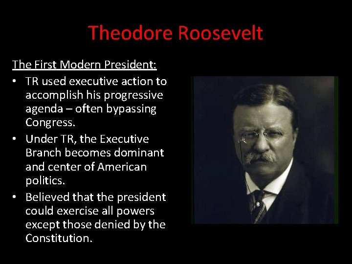 Theodore Roosevelt The First Modern President: • TR used executive action to accomplish his