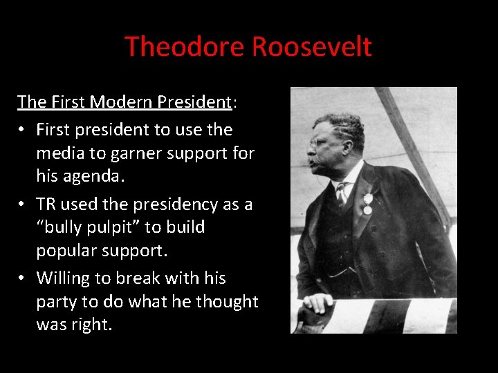 Theodore Roosevelt The First Modern President: • First president to use the media to