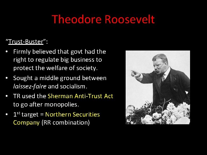 Theodore Roosevelt “Trust-Buster”: • Firmly believed that govt had the right to regulate big