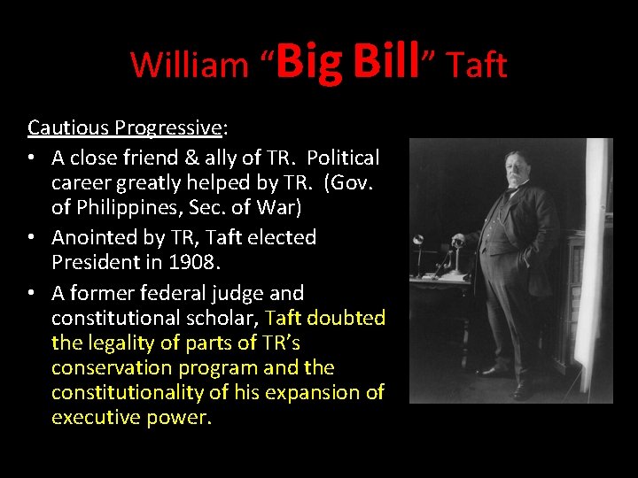William “Big Bill” Taft Cautious Progressive: • A close friend & ally of TR.
