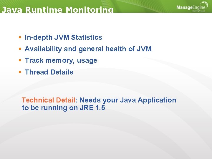 Java Runtime Monitoring In-depth JVM Statistics Availability and general health of JVM Track memory,