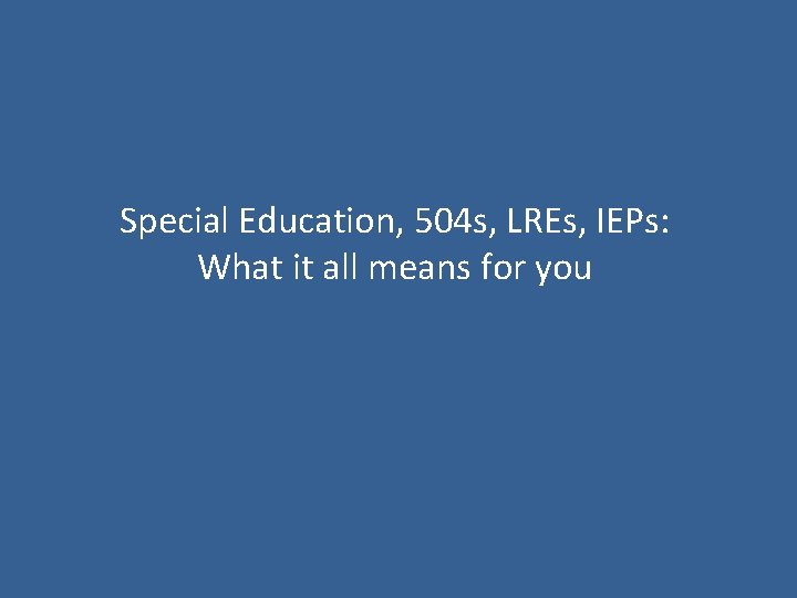 Special Education, 504 s, LREs, IEPs: What it all means for you 