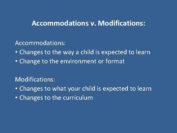 Accommodations v. Modifications: Accommodations: • Changes to the way a child is expected to