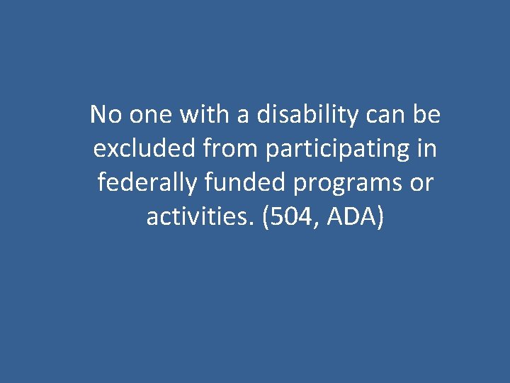 No one with a disability can be excluded from participating in federally funded programs