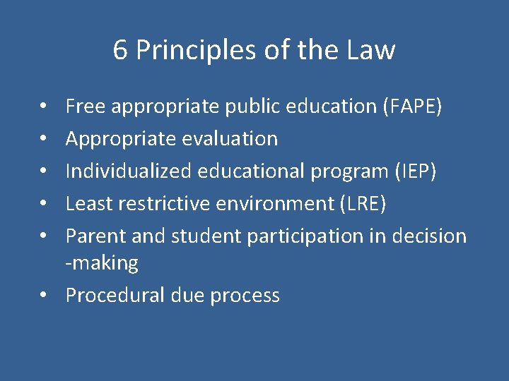 6 Principles of the Law Free appropriate public education (FAPE) Appropriate evaluation Individualized educational